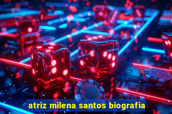 atriz milena santos biografia