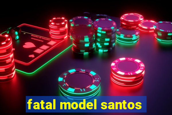 fatal model santos