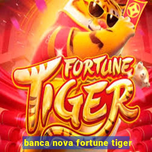 banca nova fortune tiger