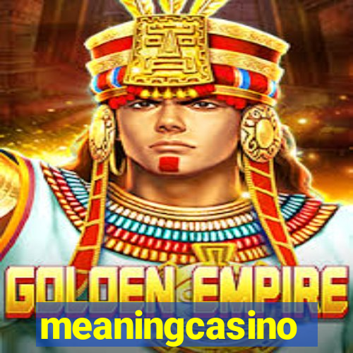 meaningcasino