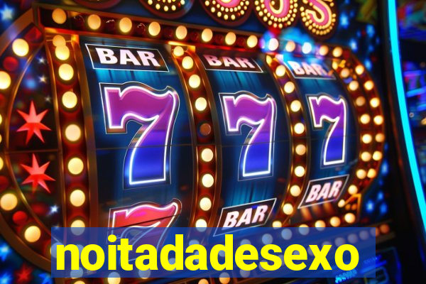 noitadadesexo