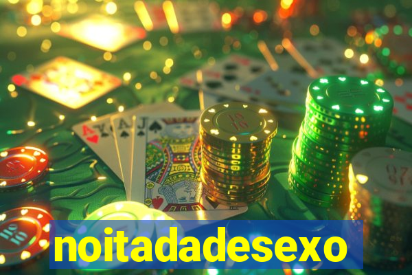 noitadadesexo