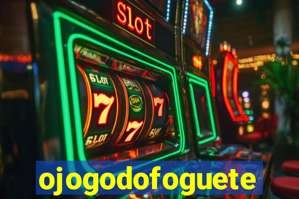 ojogodofoguete