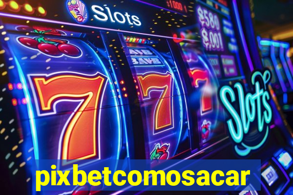 pixbetcomosacar