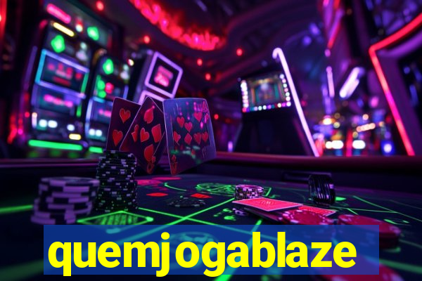 quemjogablaze